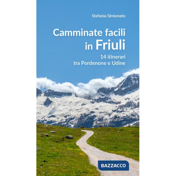 Camminate facili in Friuli. 14 itinerari tra Pordenone e Udine