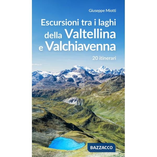 Escursioni tra i laghi della Valtellina e Valchiavenna. 20 itinerari