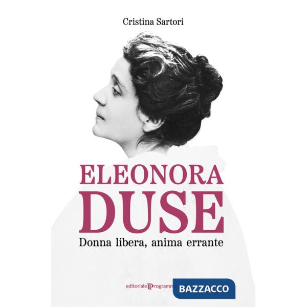 Eleonora Duse. Donna libera, anima errante