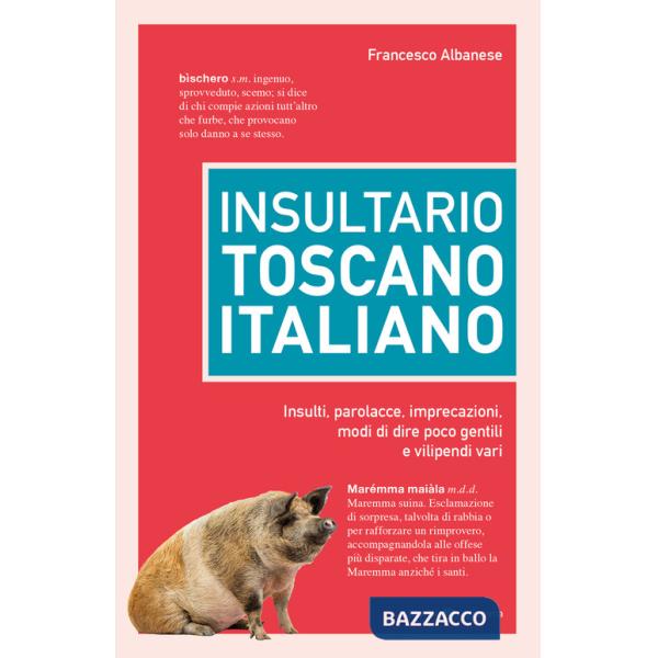 Insultario toscano-italiano. Insulti, parolacce, imprecazioni, modi di dire poco gentili e vilipendi vari