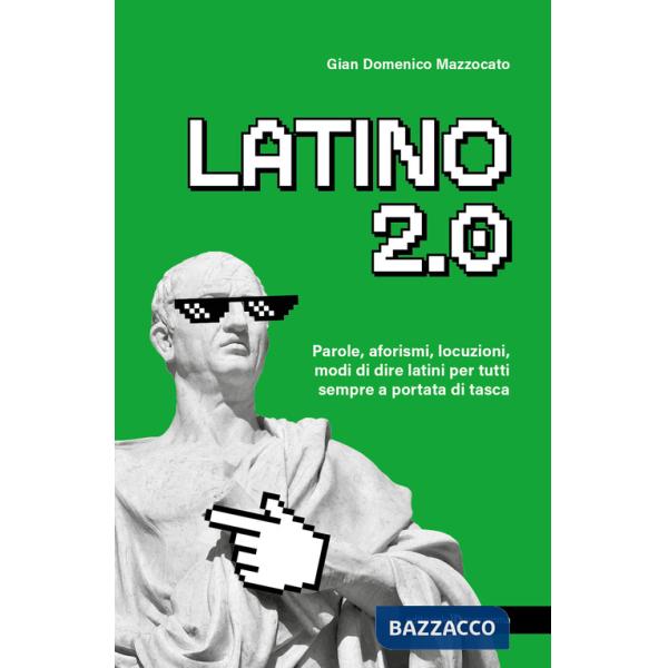 Latino 2.0 Parole, aforismi, locuzioni e modi di dire latini per tutti sempre a portata di tasca