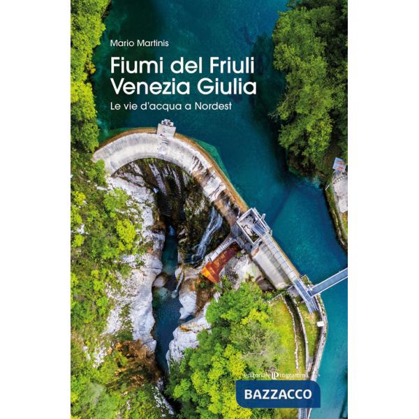 Fiumi del Friuli Venezia Giulia. Le vie d'acqua a Nordest