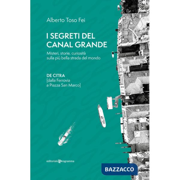 Segreti del Canal Grande. Misteri, storie, curiosità sulla più bella strada del mondo (I)