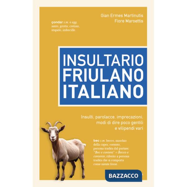 Insultario friulano-italiano. Insulti, parolacce, imprecazioni, modi di dire poco gentili e vilipendi vari