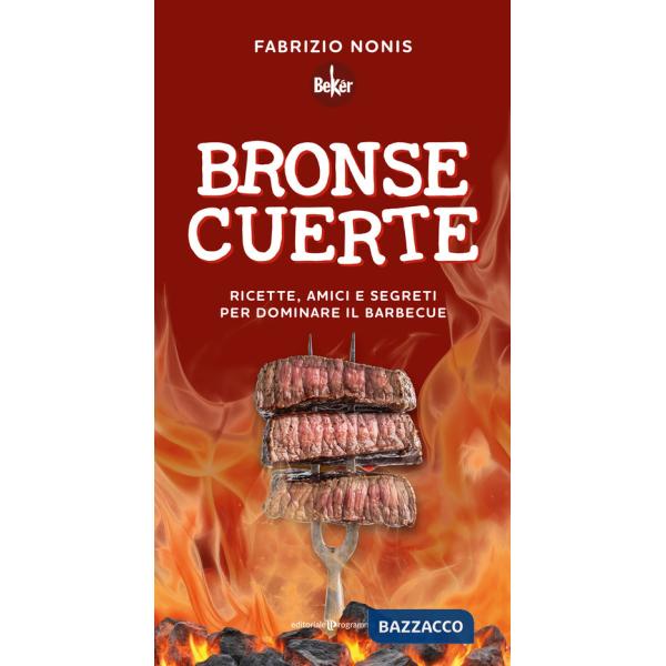 Bronse cuerte. Ricette, amici e segreti per dominare il barbecue