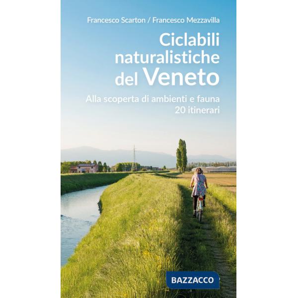 Ciclabili naturalistiche del Veneto. Alla scoperta di ambienti e fauna, 20 itinerari