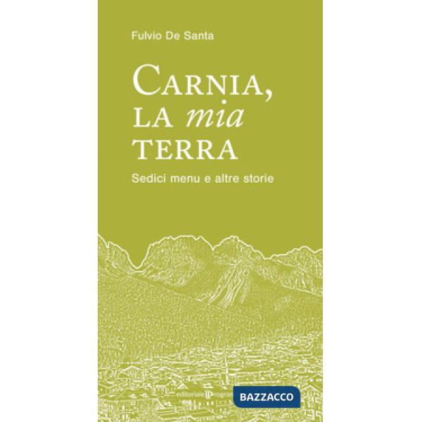 Carnia la mia terra. Sedici menu e altre storie