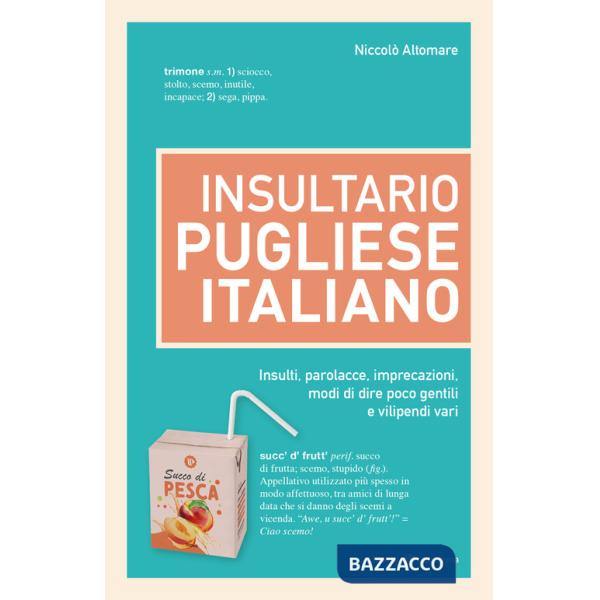 Insultario pugliese-italiano. Insulti, parolacce, imprecazioni, modi di dire poco gentili e vilipendi vari