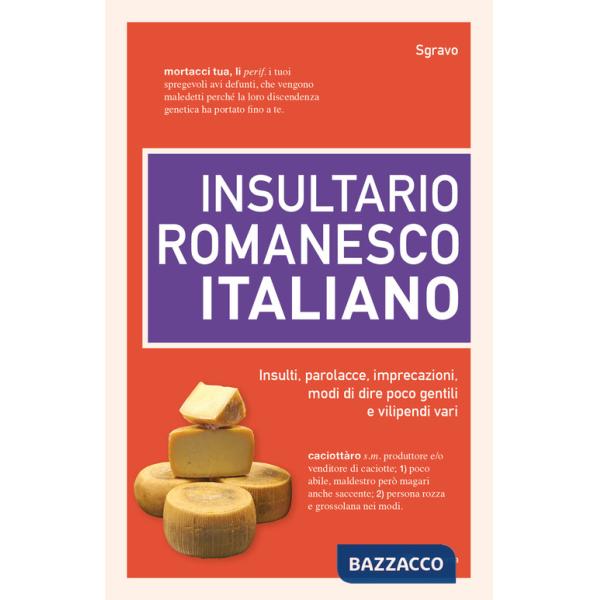 Insultario romanesco-italiano. Insulti, parolacce, imprecazioni, modi di dire poco gentili e vilipendi vari