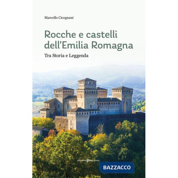 Rocche e castelli dell'Emilia Romagna. Tra storia e leggenda