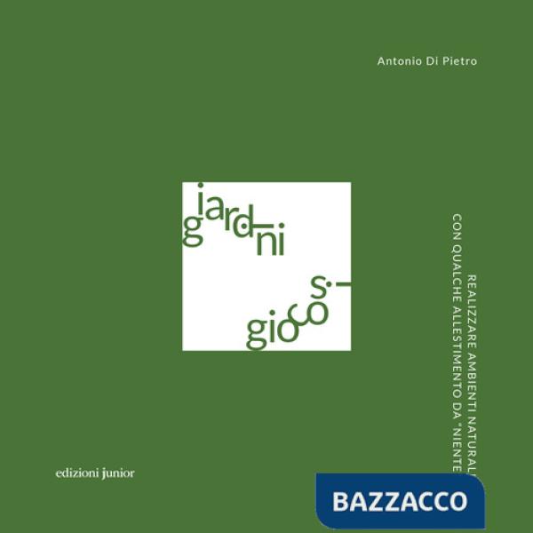 Giardini giocosi. Realizzare ambienti naturali con qualche allestimento da «niente»