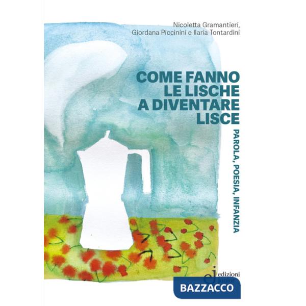 Come fanno le lische a diventare lisce. Parola, poesia, infanzia