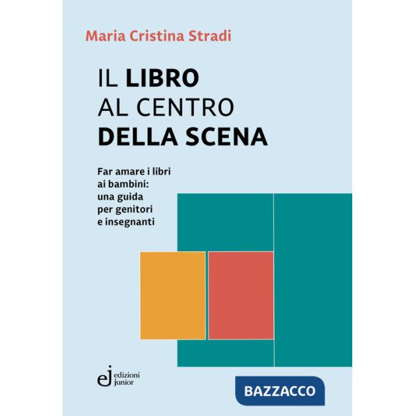 Libro al centro della scena. Far amare i libri ai bambini: una guida per genitori e insegnanti (Il)