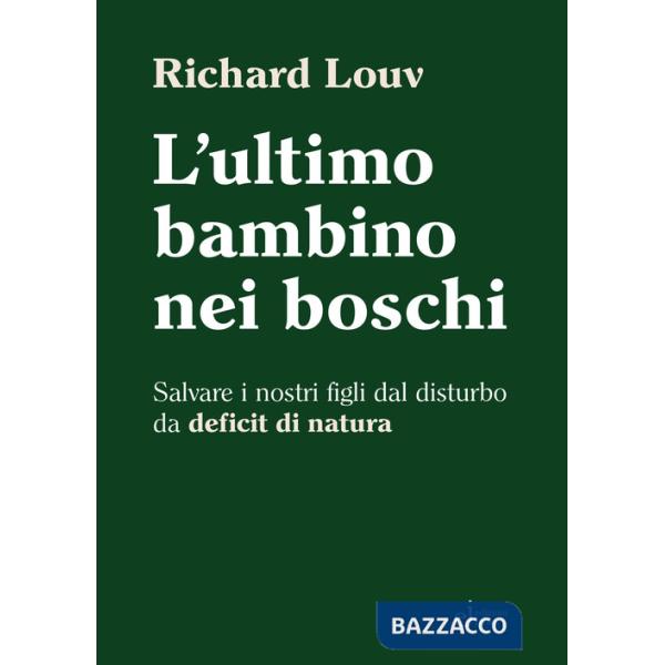 Ultimo bambino nei boschi. Salvare i nostri figli dal disturbo da deficit di natura (L')