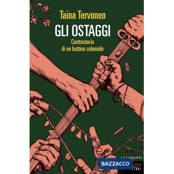 Ostaggi. Controstoria di un bottino coloniale (Gli)