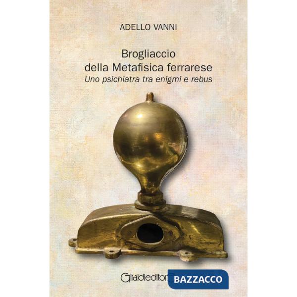 Brogliaccio della Metafisica ferrarese. Uno psichiatra tra enigmi e rebus