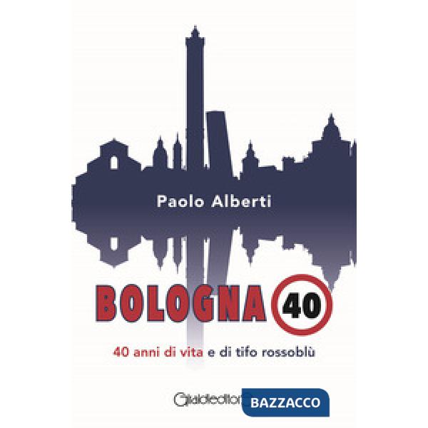 Bologna 40. 40 anni di vita e di tifo rossoblù