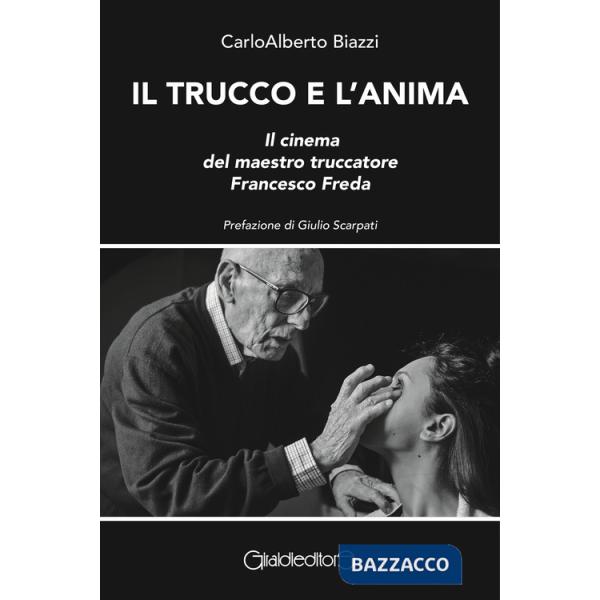 Trucco e l'anima. Il cinema del maestro truccatore Francesco Freda (Il)
