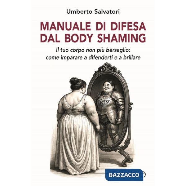 Manuale di difesa dal body shaming. Il tuo corpo non più bersaglio: come imparare a difenderti e a brillare
