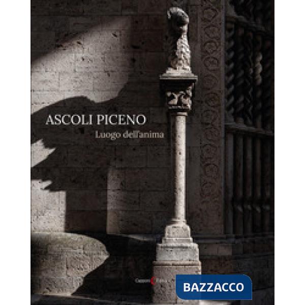 Ascoli Piceno. Luogo dell'anima. Ediz. italiana e inglese