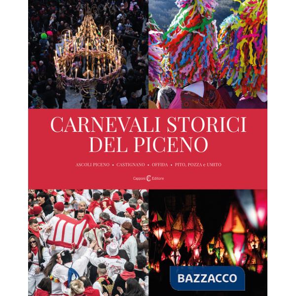 Carnevali storici del piceno. Ascoli Piceno, Castignano, Offida, Pito, Pozza e Umito. Ediz. a colori