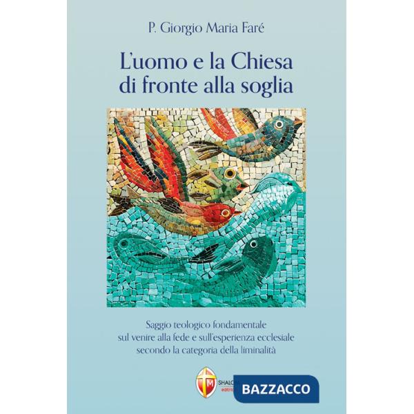 Uomo e la Chiesa di fronte alla soglia. Saggio teologico fondamentale sul venire alla fede e sull'esperienza ecclesiale secondo 
