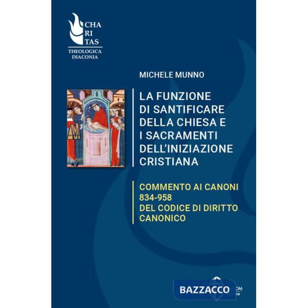 Funzione di santificare della Chiesa e i sacramenti dell'iniziazione. Commento ai Canoni 834-958 del Codice di Diritto Canonico 