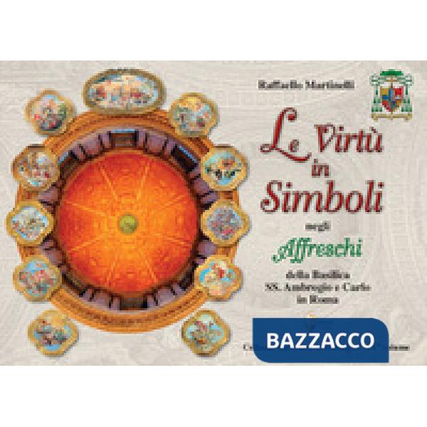 Virtù in simboli negli affreschi della Basilica Santi Ambrogio e Carlo in Roma. Ediz. illustrata. Con QR code (Le)