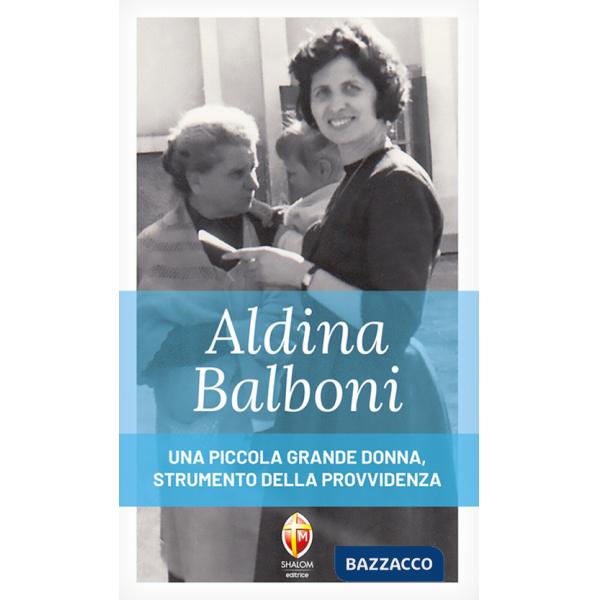 Aldina Balboni. Una piccola grande donna, strumento della Provvidenza