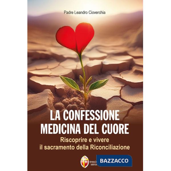 Confessione medicina del cuore. Riscoprire e vivere il sacramento della Riconciliazione (La)