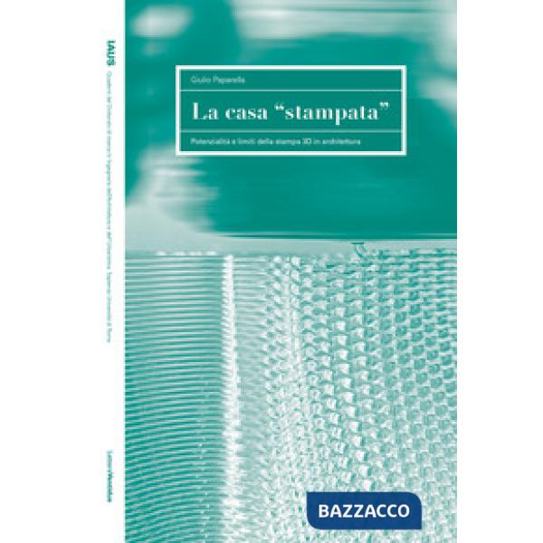 Casa "stampata". Potenzialità e limiti della stampa 3D in architettura (La)