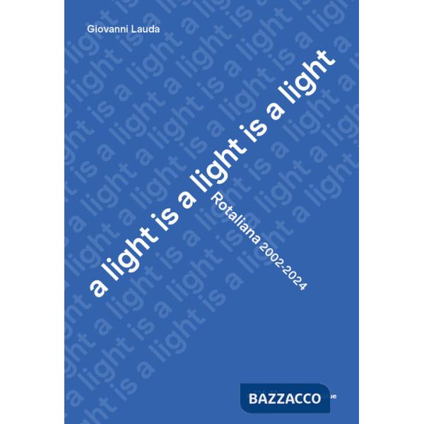 Light is a light is a light. Rotaliana 2002-2024. Ediz. italiana e inglese (A)
