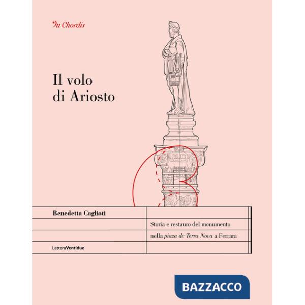 Volo di Ariosto. Storia e restauro del monumento nella «piaza de Terra Nova» a Ferrara (Il)