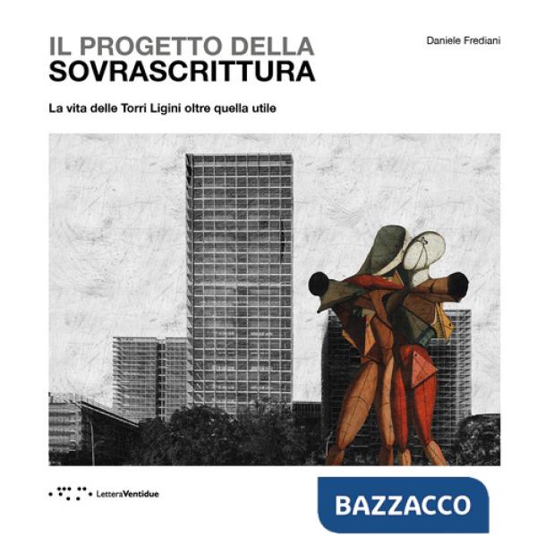 Progetto della sovrascrittura. La vita delle Torri Ligini oltre quella utile (Il)