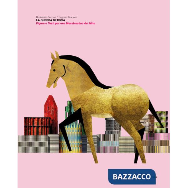Guerra di Troia. Figure e testi per una messinscèna del mito (La)