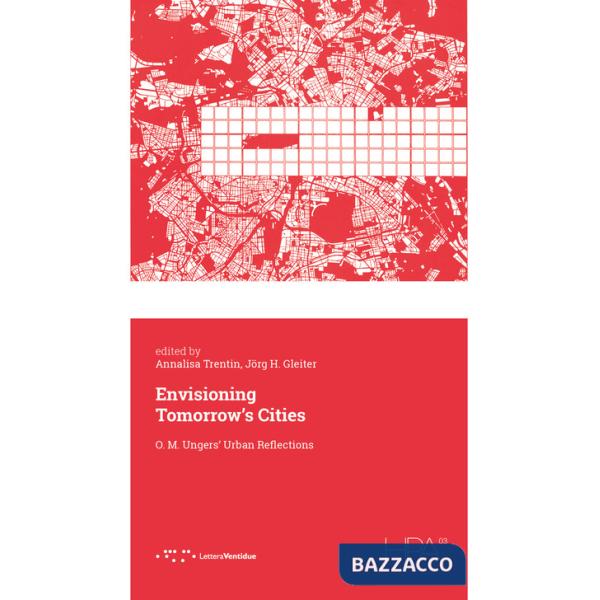 Envisioning tomorrow's cities. O. M. Ungers' urban reflections