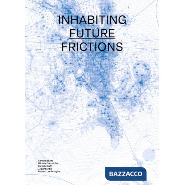 Inhabiting future frictions. Ediz. italiana e inglese