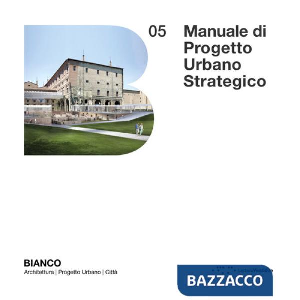 Manuale di progetto urbano strategico. Per la Smart City come Città delle persone 4.0