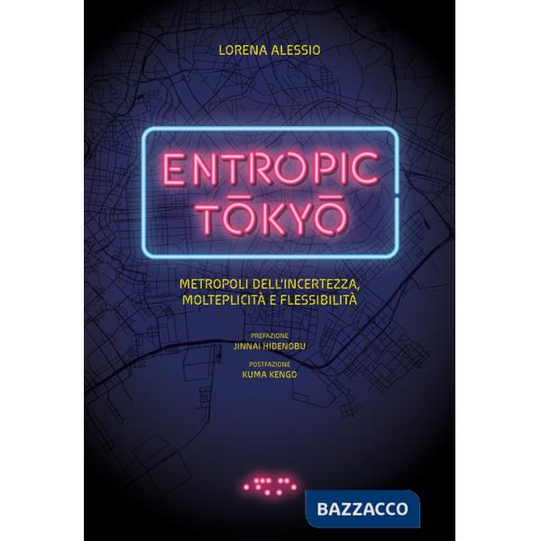 Entropic Tokyo. Metropoli dell'incertezza, molteplicità e flessibilità. Ediz. a colori
