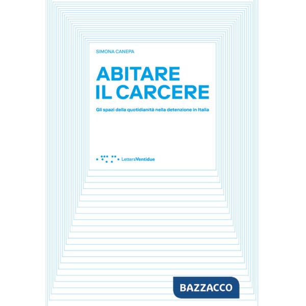 Abitare il carcere. Gli spazi della quotidianità della detenzione in Italia