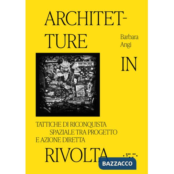 Architetture in rivolta. Tattiche di riconquista spaziale tra progetto e azione diretta. Ediz. illustrata