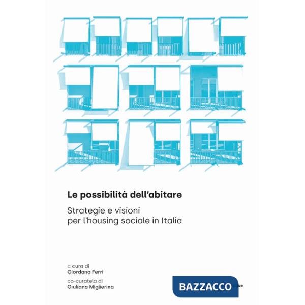 Possibilità dell'abitare. Strategie e visioni per l'housing sociale in Italia (Le)