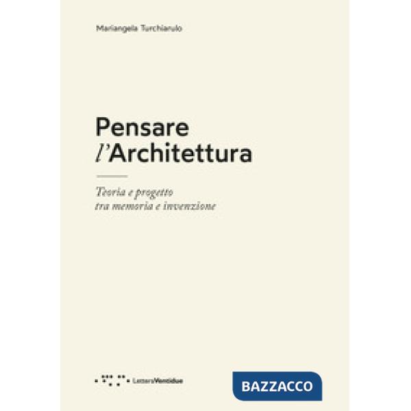 Pensare l'architettura. Teoria e progetto tra memoria e invenzione