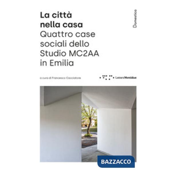 Città nella casa. Quattro case sociali dello Studio MC2AA in Emilia (La)
