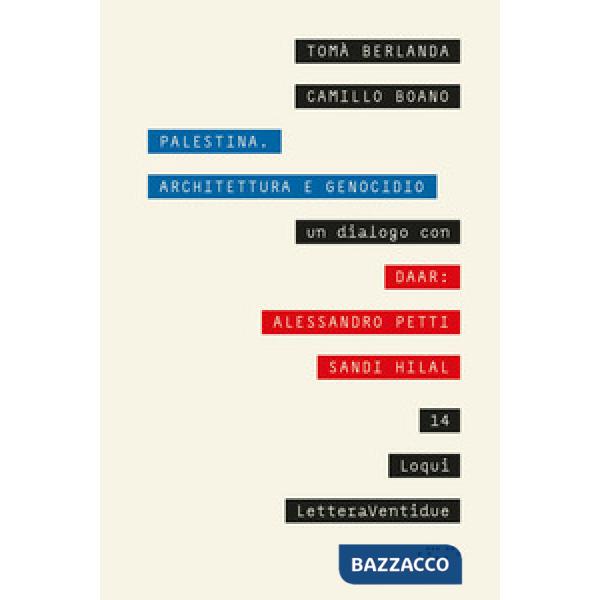 Palestina. Architettura e genocidio. Un dialogo con DAAR: Alessandro Petti e Sandi Hilal