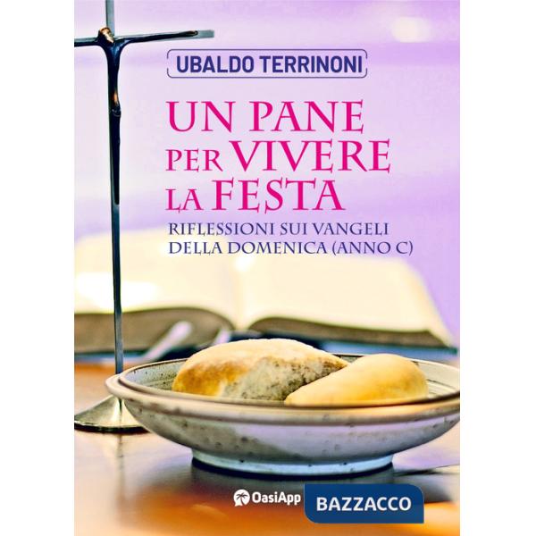 Pane per vivere la festa. Riflessioni sui Vangeli della Domenica. Anno C (Un)