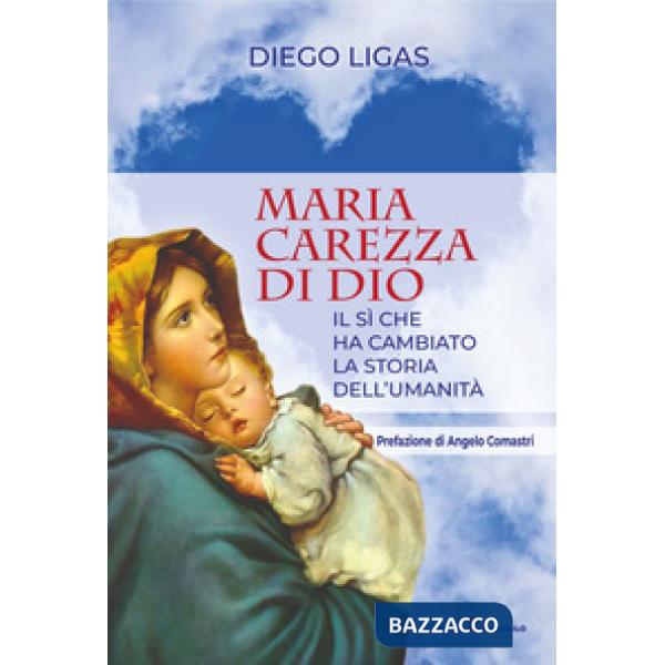 Maria carezza di Dio. Il sì che ha cambiato la storia dell'umanità