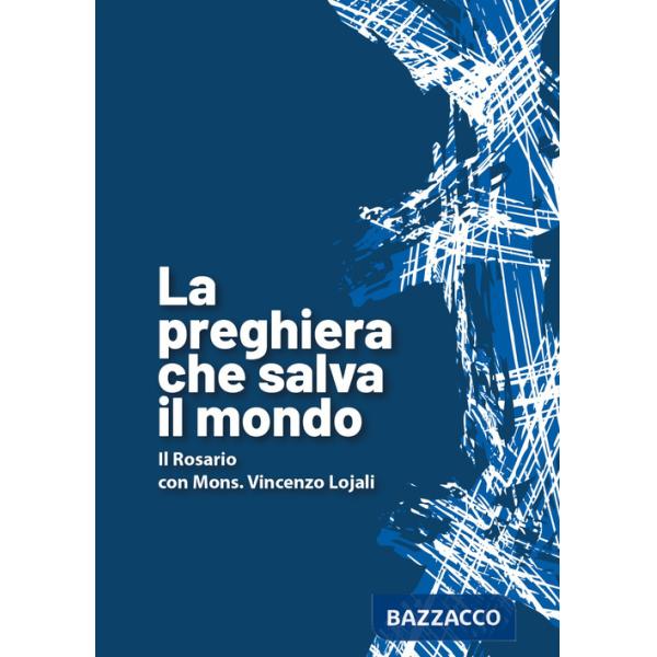 Preghiera che salva il mondo. Il rosario con mons. Vincenzo Lojali (La)