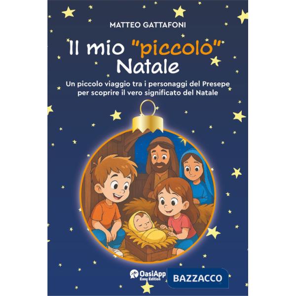 Mio «piccolo» Natale. Un piccolo viaggio tra i personaggi del Presepe per scoprire il vero significato del Natale (Il)