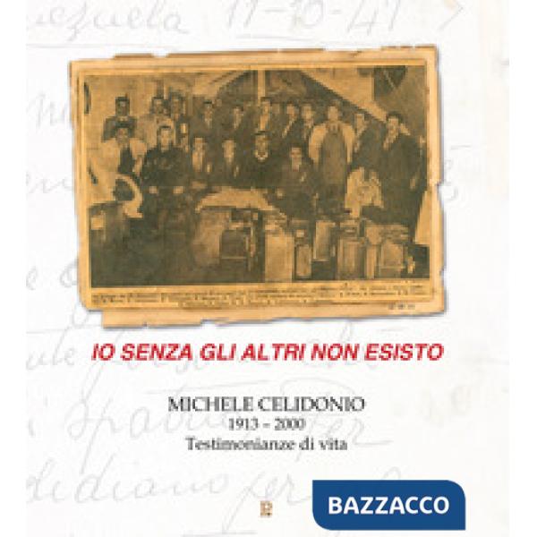 Io senza gli altri non esisto. Michele Celidonio 1913-2000. Testimonianze di vita